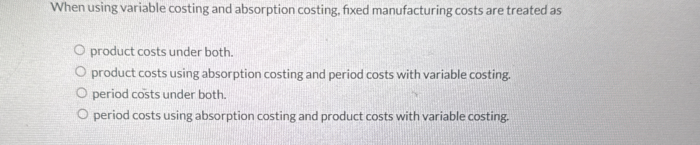 When using variable costing and absorption