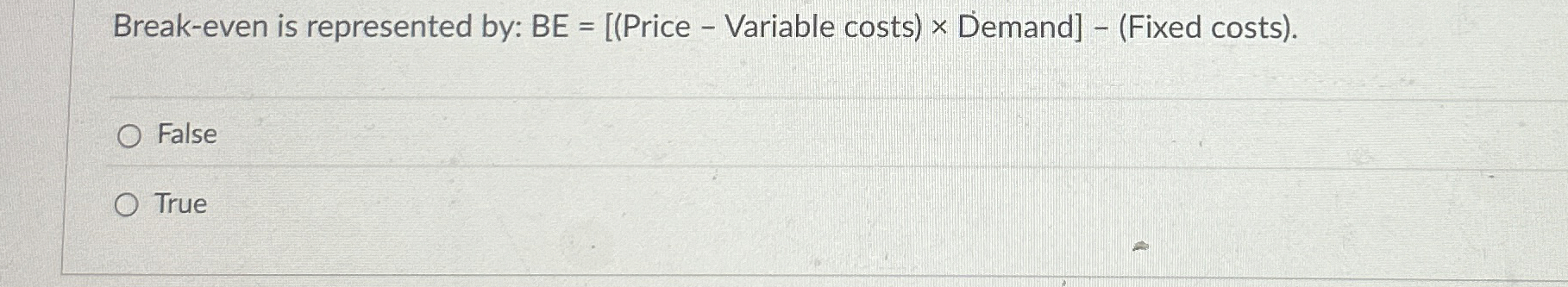 Break - even is represented by: Price - Variable