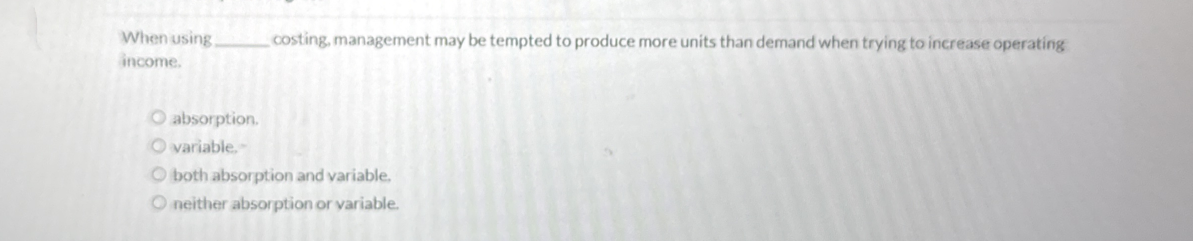 When using costing, management may be tempted to