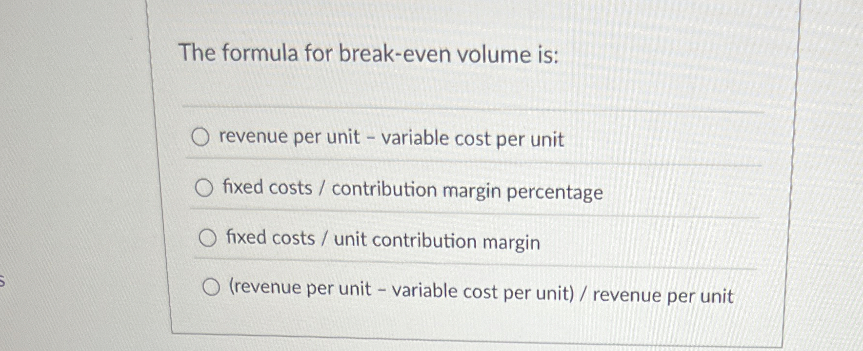 The formula for break - even volume is: revenue