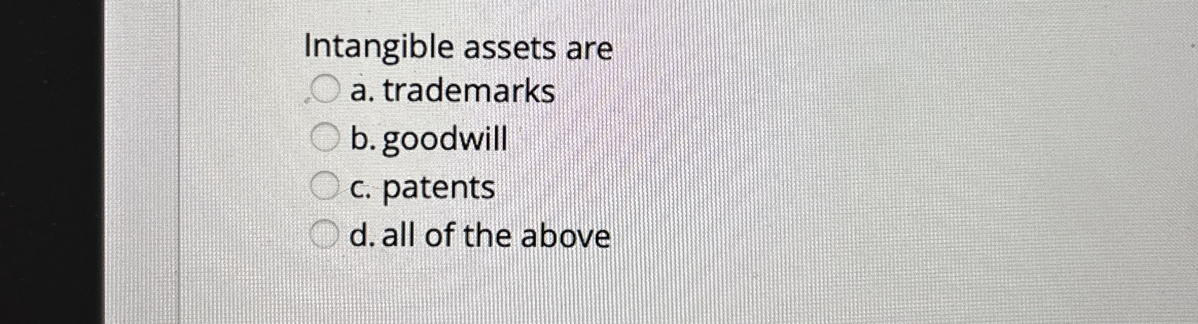 Intangible assets are a . trademarks b . goodwill