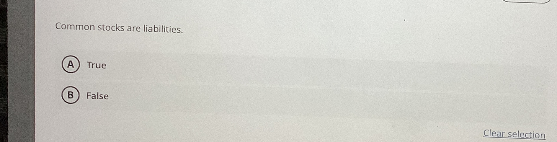 Common stocks are liabilities. True False Clear