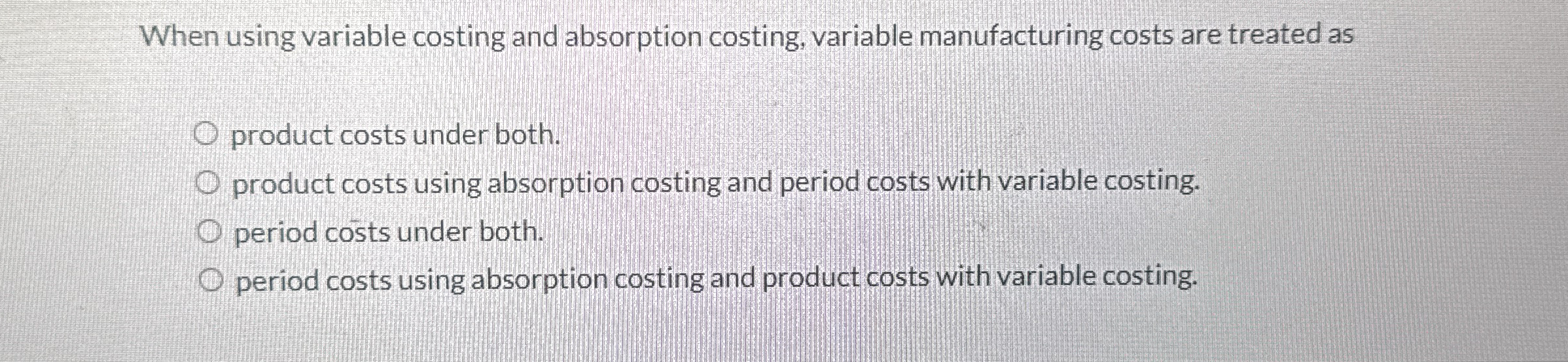 When using variable costing and absorption