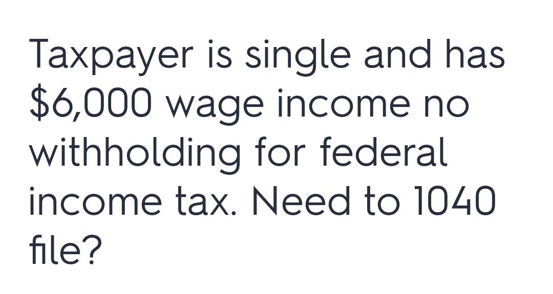 Taxpayer is single and has $ 6 , 0 0 0 wage