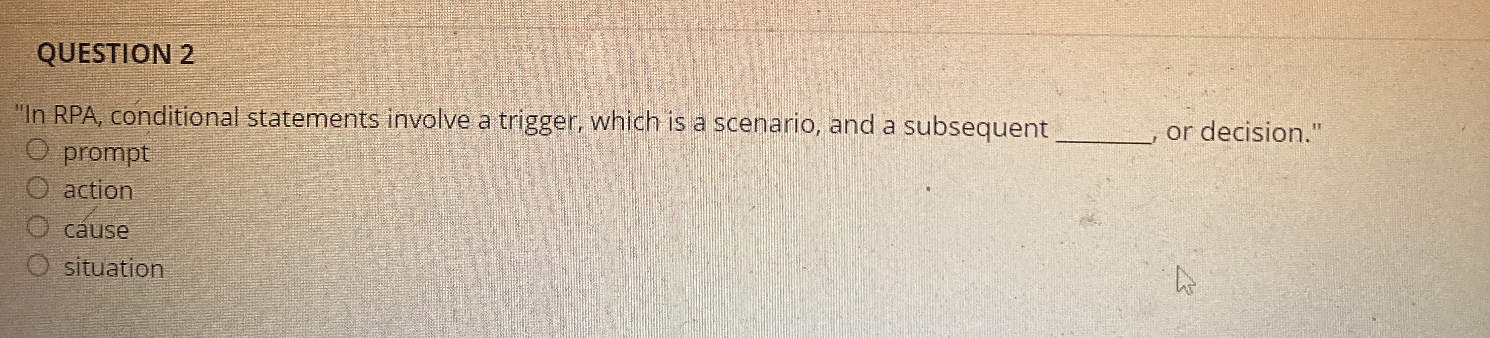 QUESTION 2 " In RPA, conditional statements