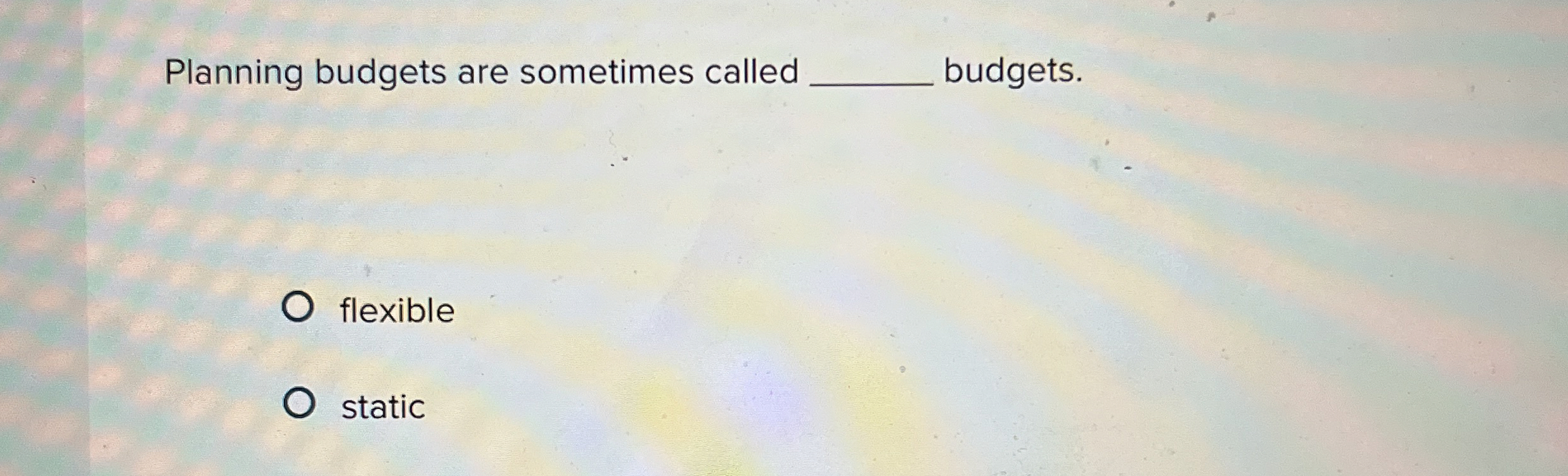 Planning budgets are sometimes called q ,