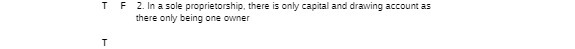 T F 2. In a sole proprietorship, there is only