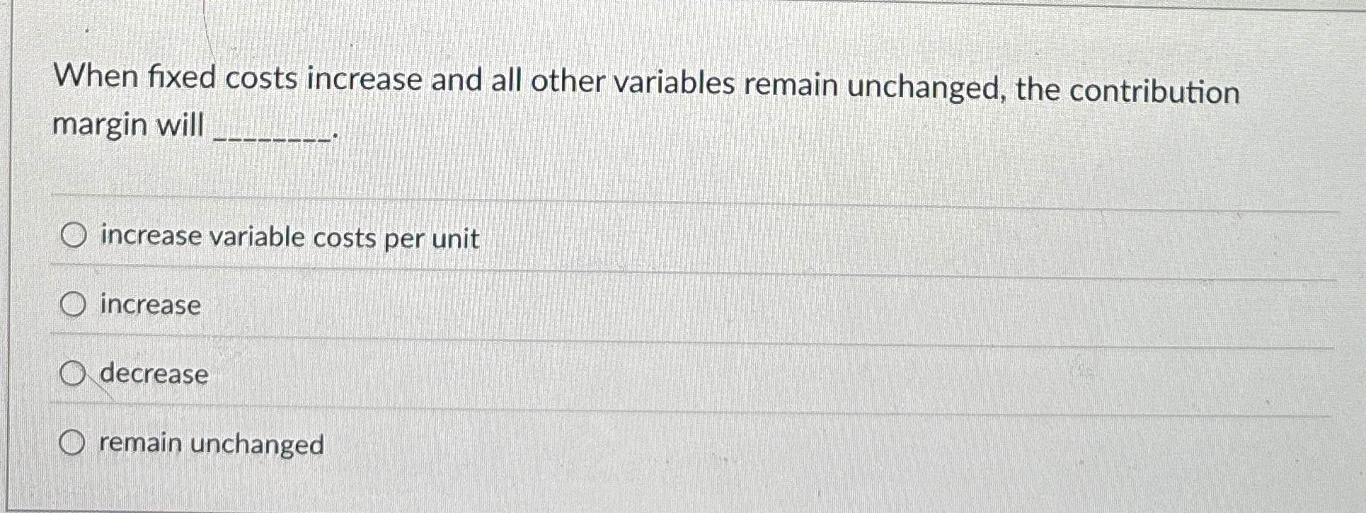 When fixed costs increase and all other variables