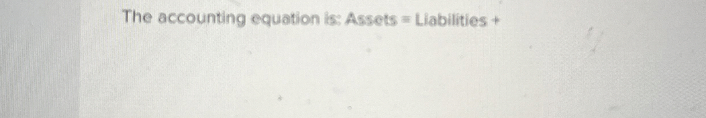 The accounting equation is: Assets = Liabilities +