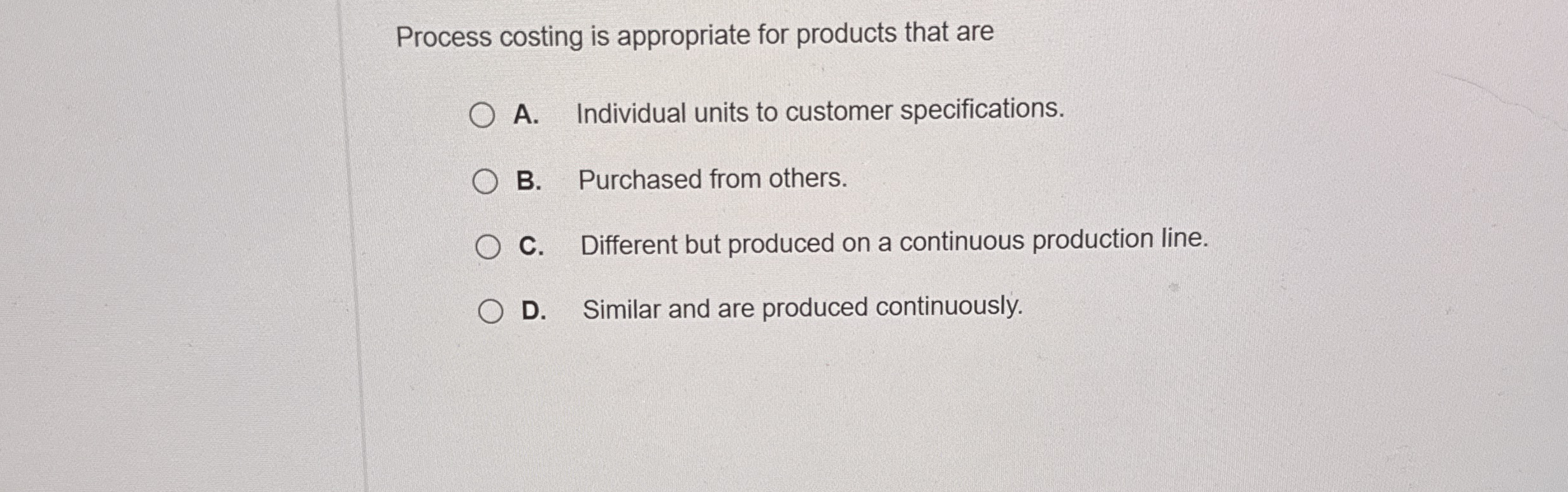 Process costing is appropriate for products that