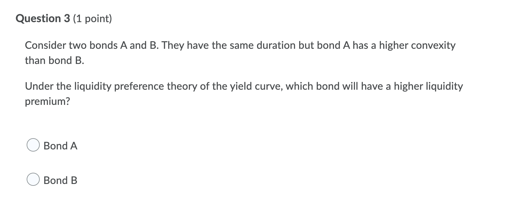 Question 3 (1 point) Consider two bonds A and B.