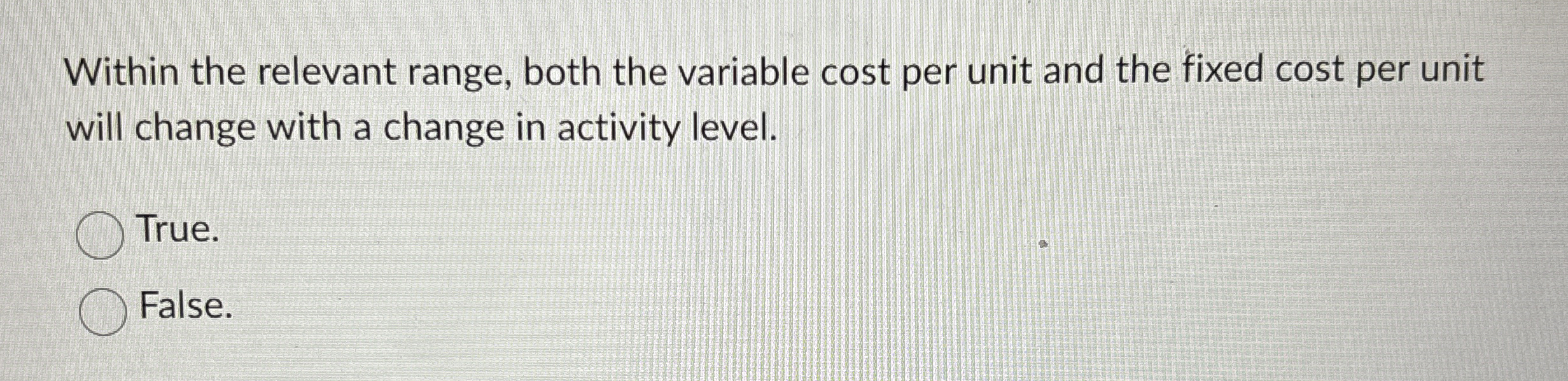 Within the relevant range, both the variable cost