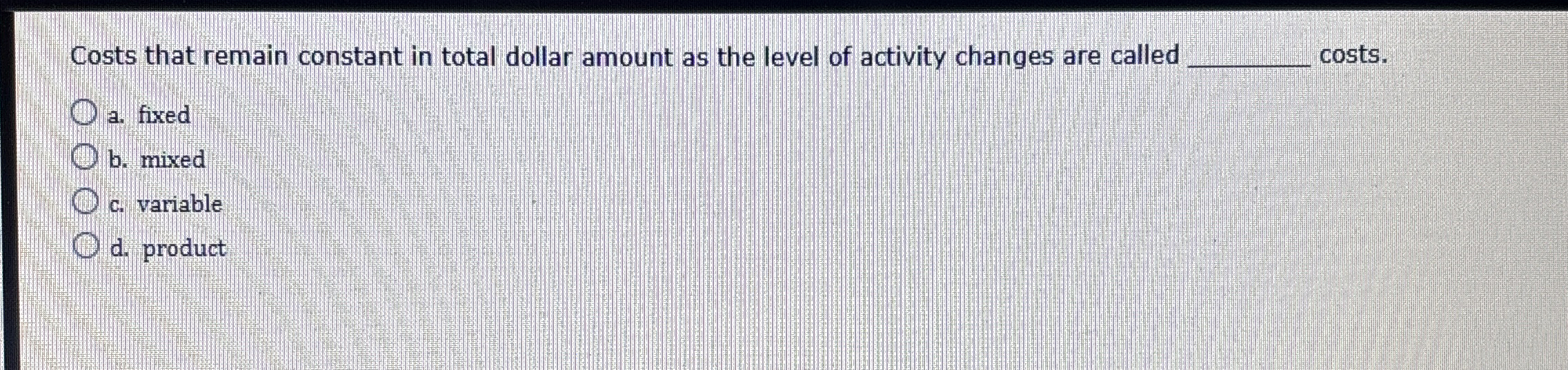 Costs that remain constant in total dollar amount