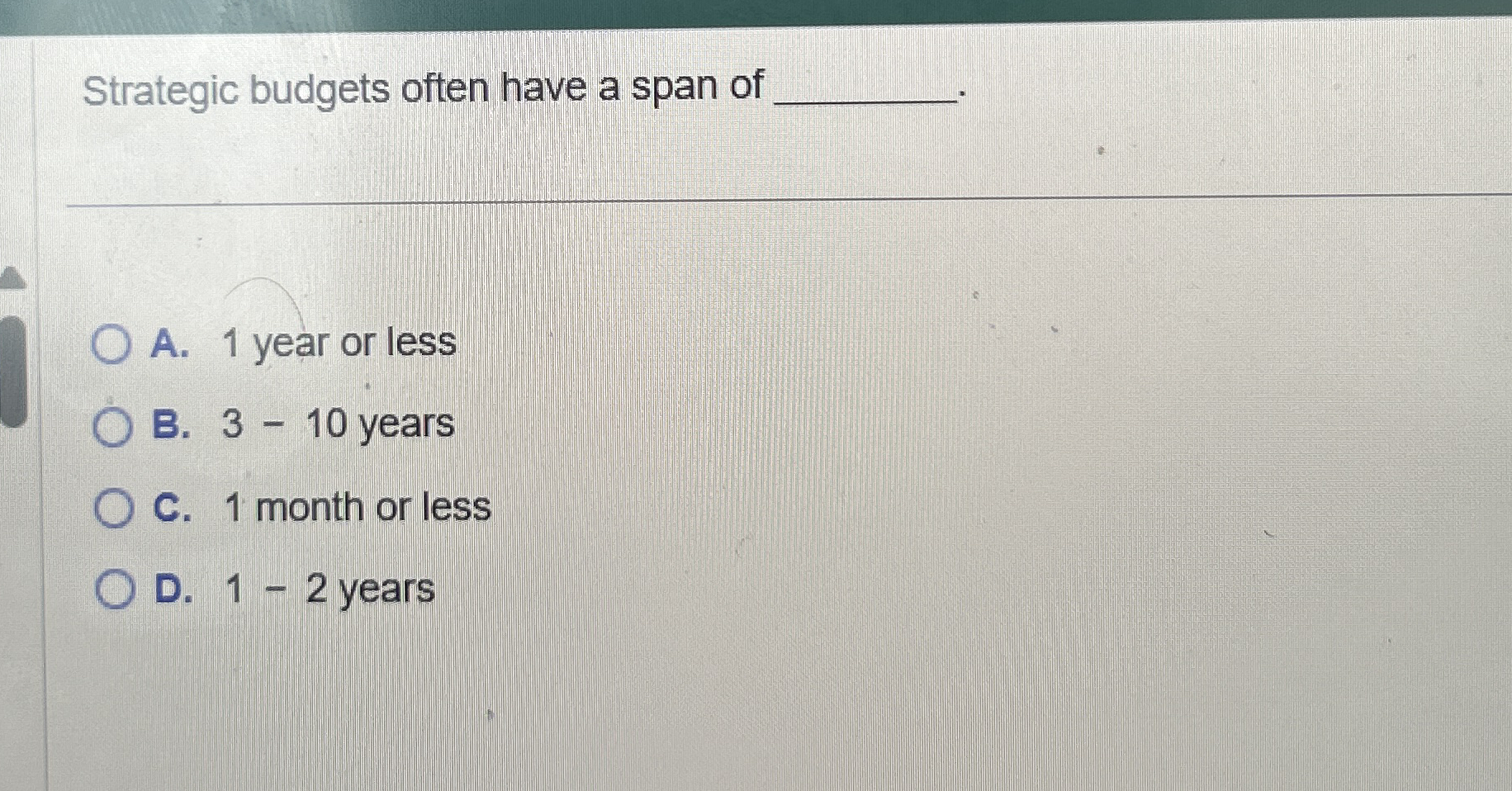Strategic budgets often have a span of A . 1 year