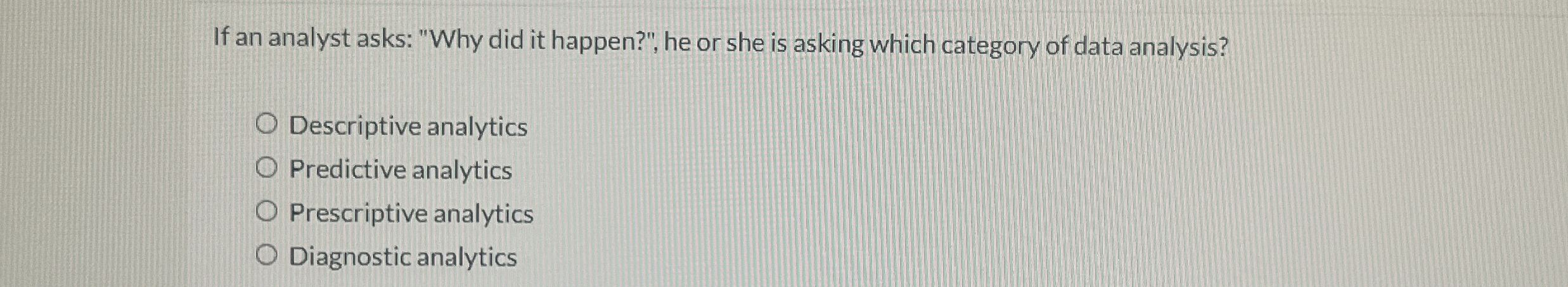 If an analyst asks: "Why did it happen?", he or