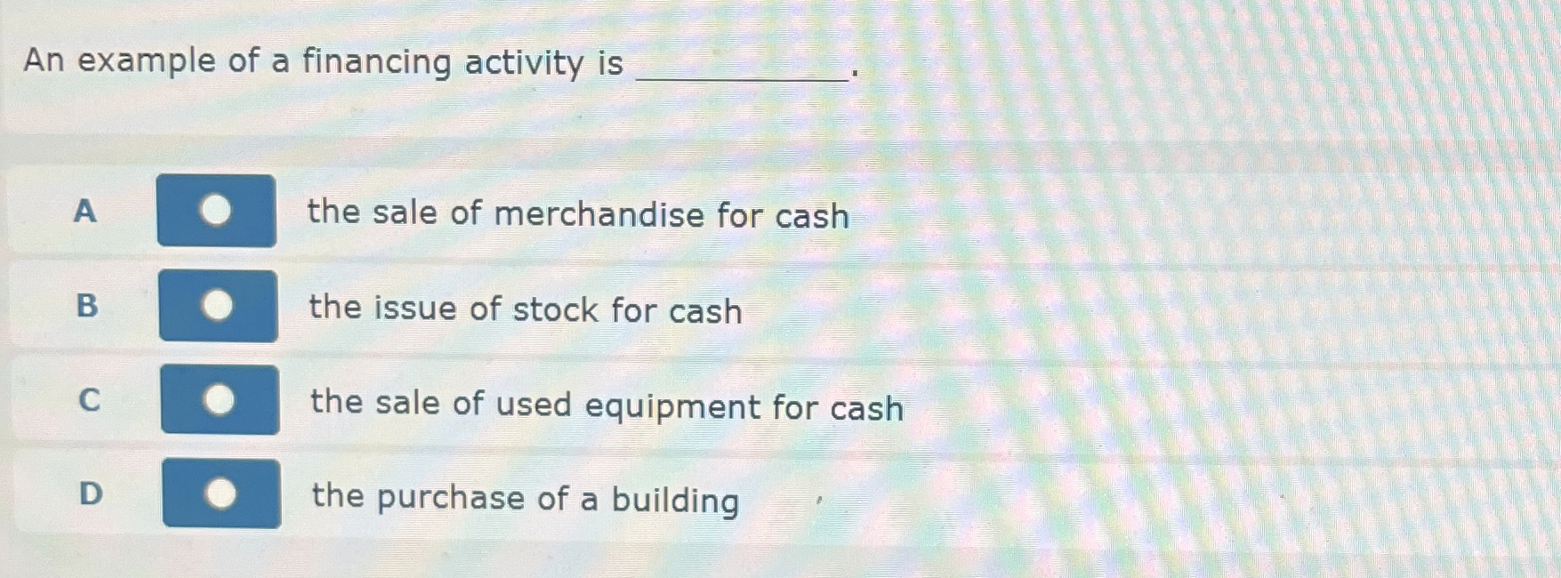 An example of a financing activity is A the sale