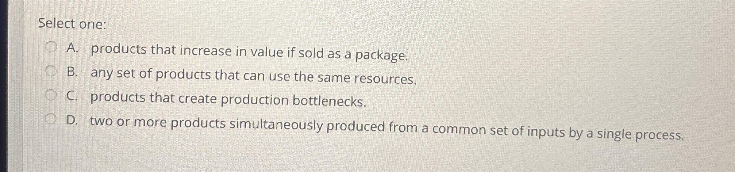 Select one: A . products that increase in value