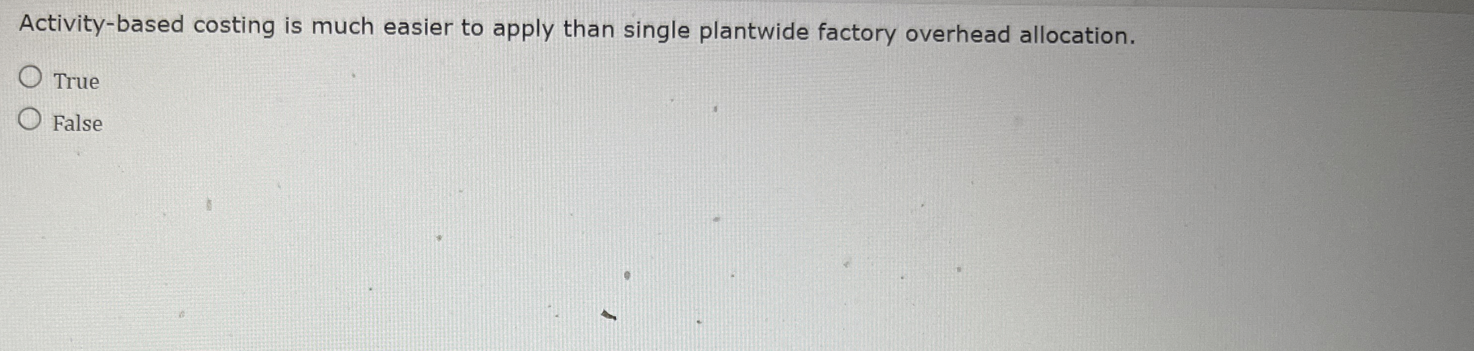 Activity - based costing is much easier to apply