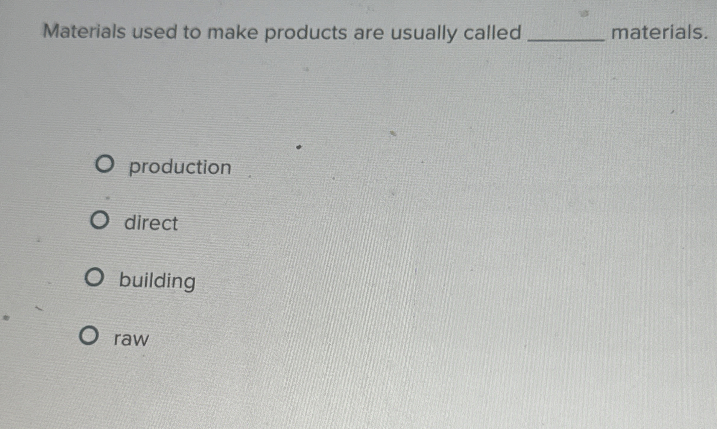 Materials used to make products are usually