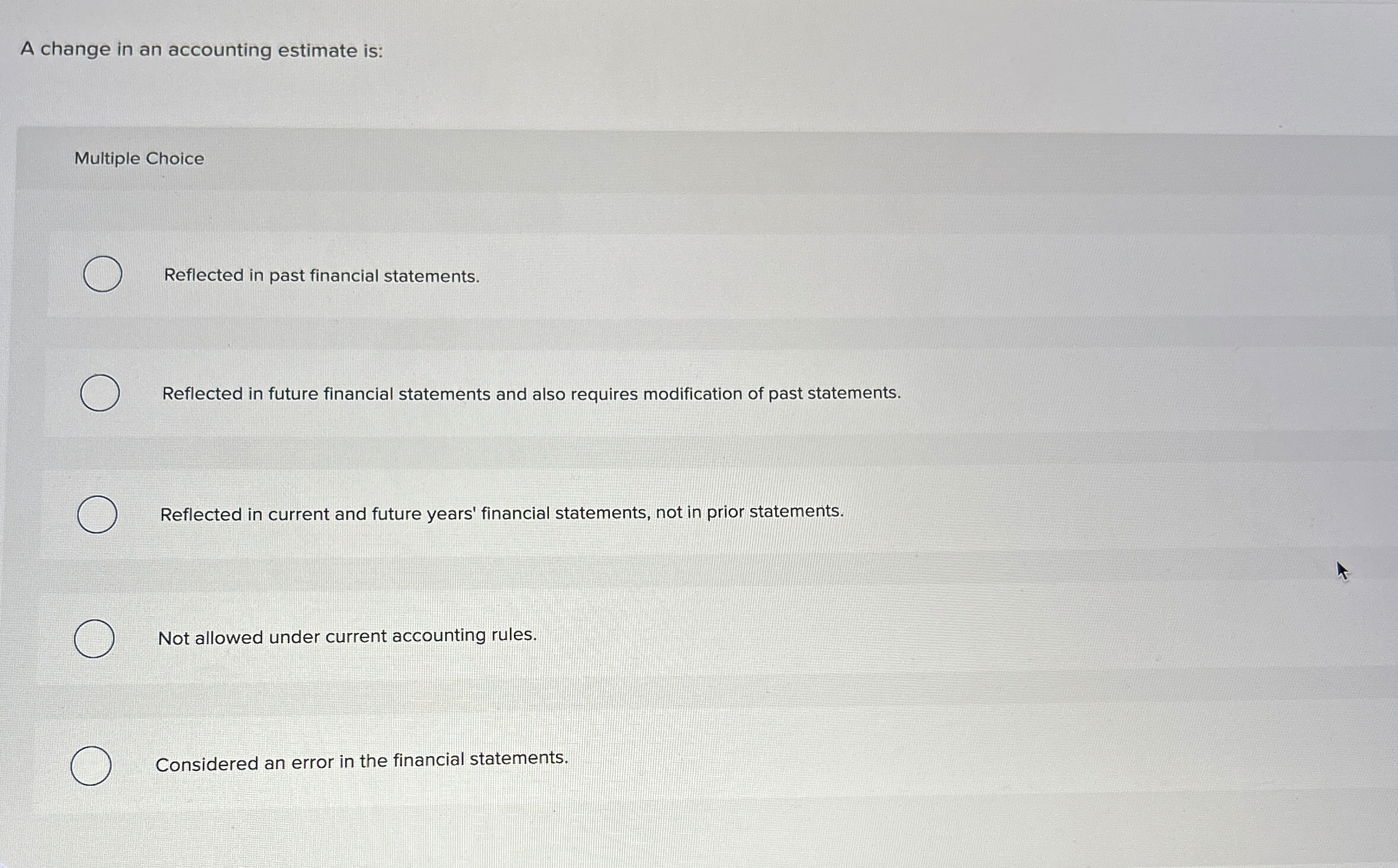 A change in an accounting estimate is: Multiple