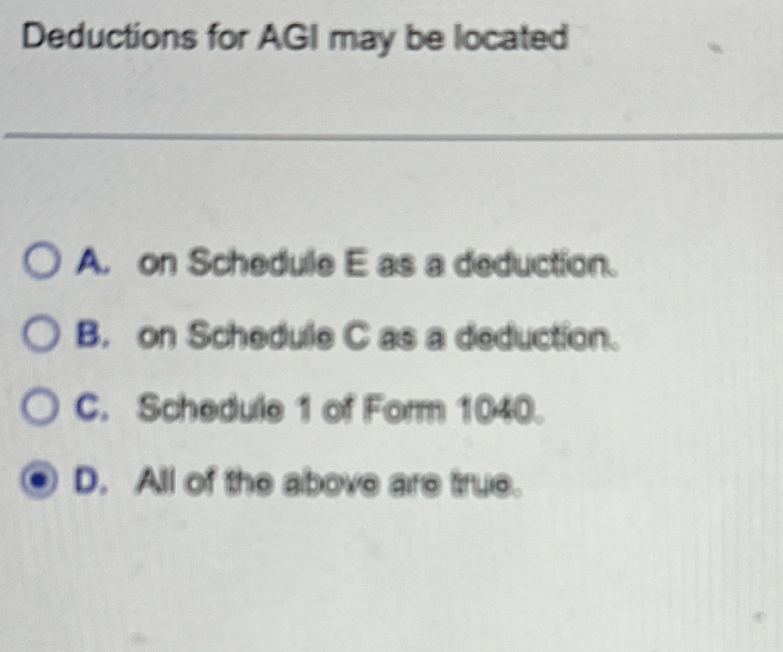Deductions for AGI may be located A . on Schedule