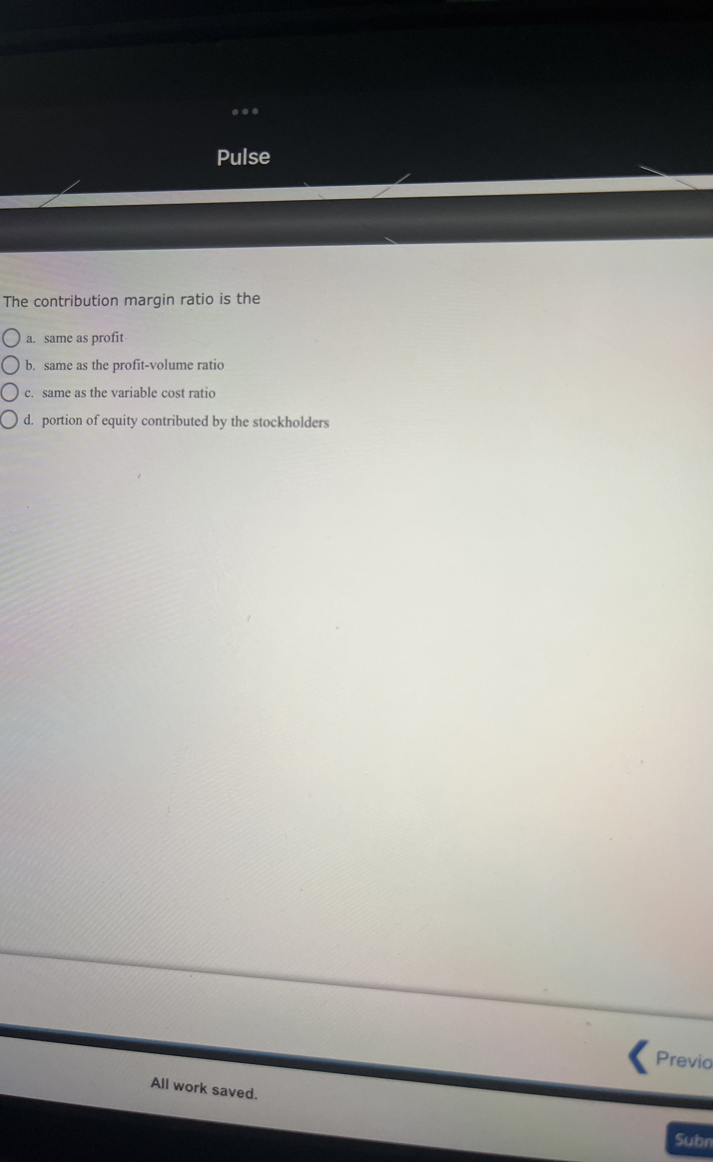 Pulse The contribution margin ratio is the a .