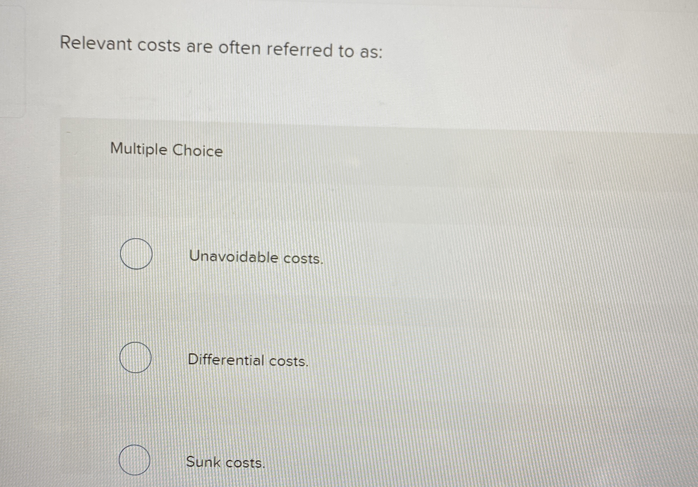Relevant costs are often referred to as: Multiple