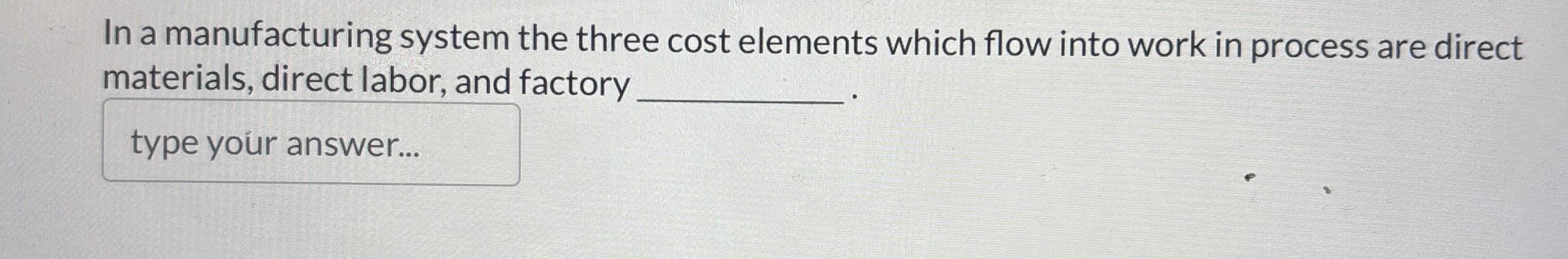 In a manufacturing system the three cost elements
