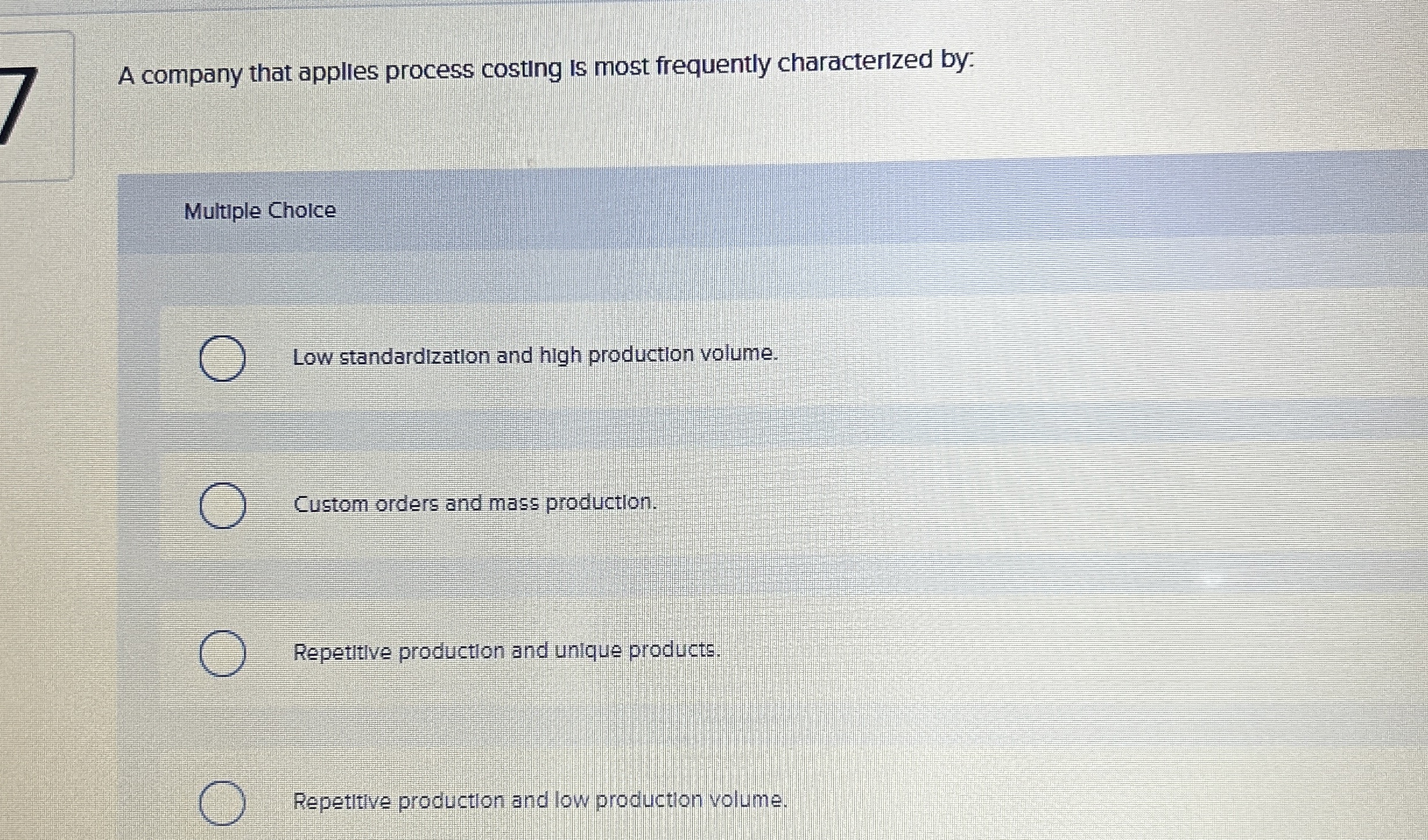 7 A company that applies process costing is most