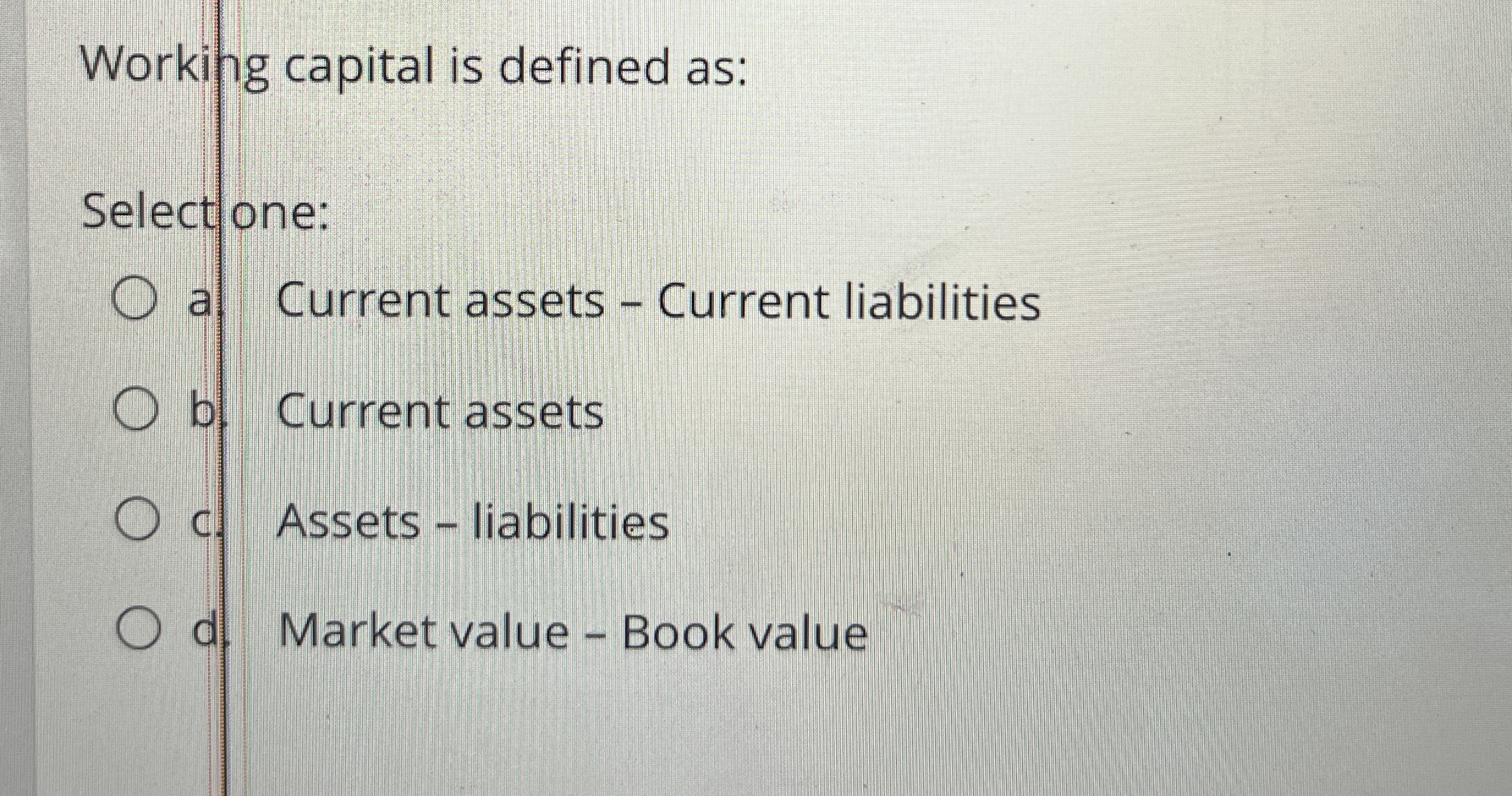 Working capital is defined as: Select one: a