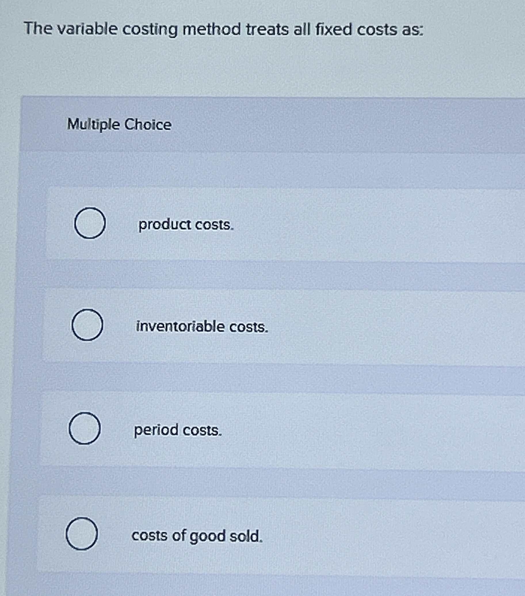 The variable costing method treats all fixed