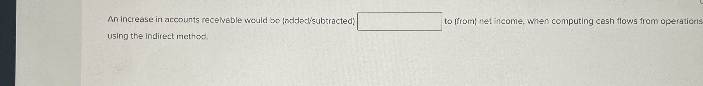 An increase in accounts receivable would be (