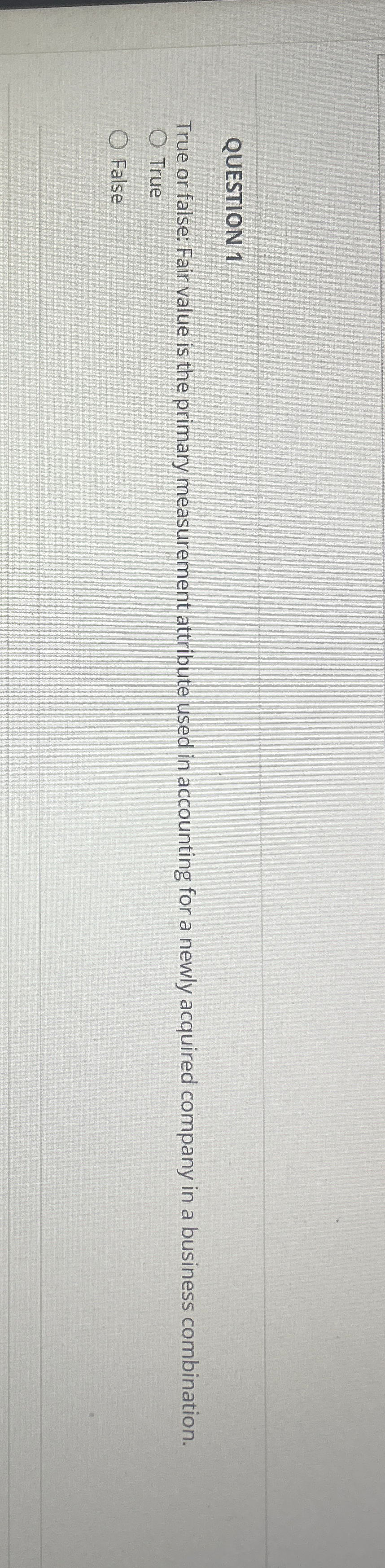QUESTION 1 True or false: Fair value is the