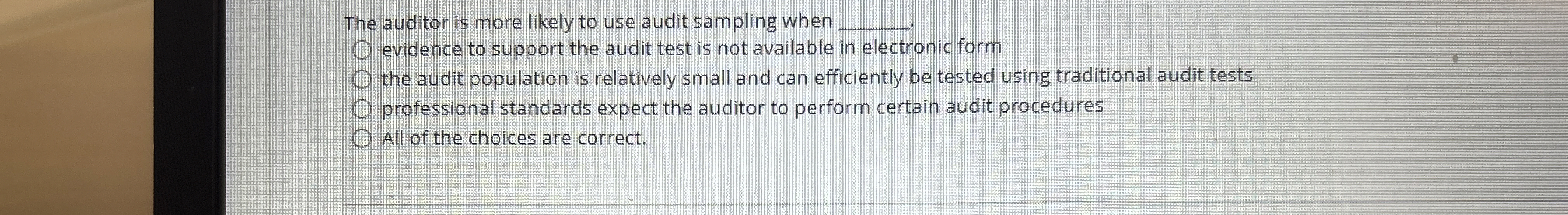 The auditor is more likely to use audit sampling