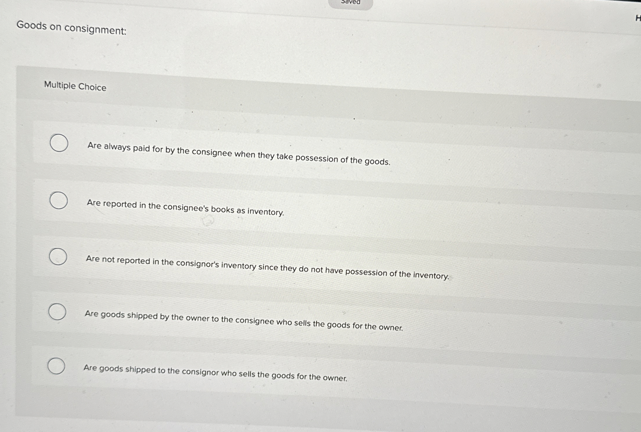 Goods on consignment: Multiple Choice Are always