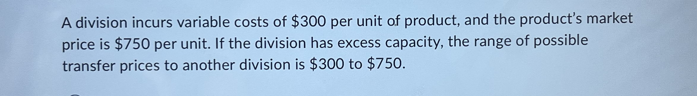 A division incurs variable costs of $ 3 0 0 per