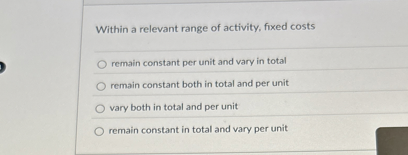 Within a relevant range of activity, fixed costs