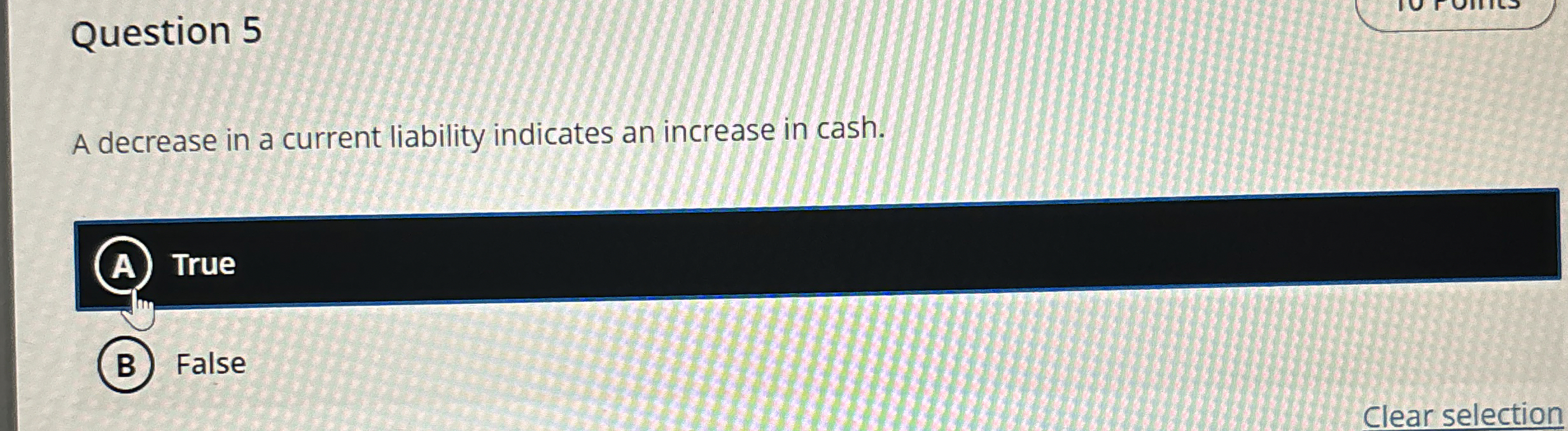Question 5 A decrease in a current liability