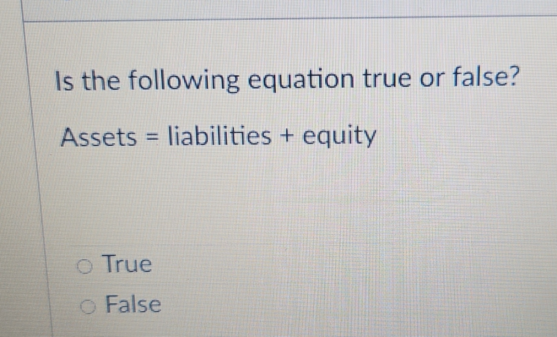 Is the following equation true or false? Assets =