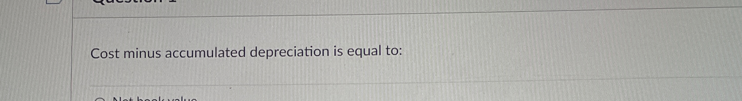 Cost minus accumulated depreciation is equal to: