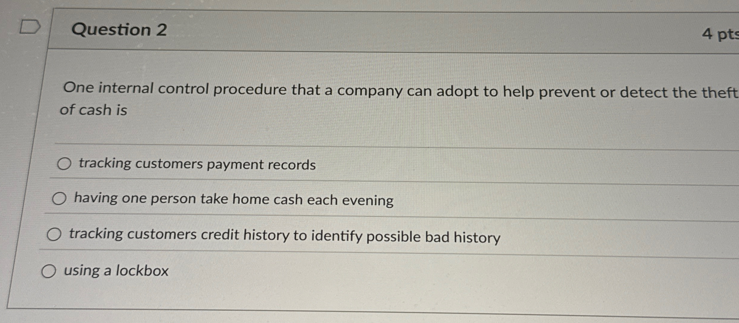 Question 2 4 pts One internal control procedure