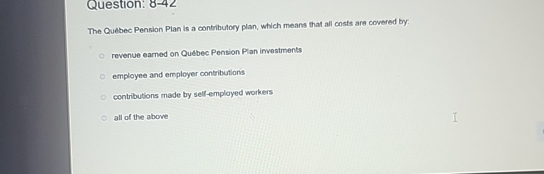 Question: 8 - 4 2 The Qu bec Pension Plan is a
