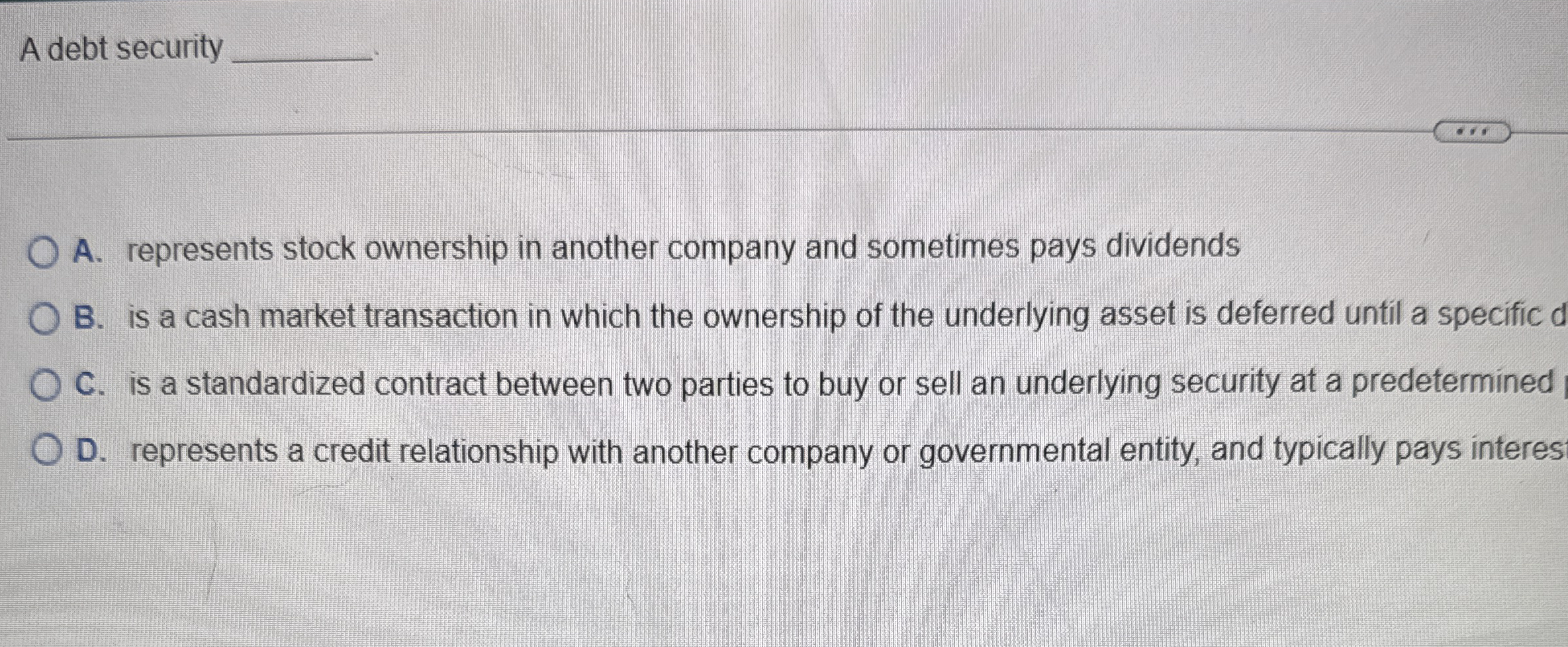 A debt security A . represents stock ownership in