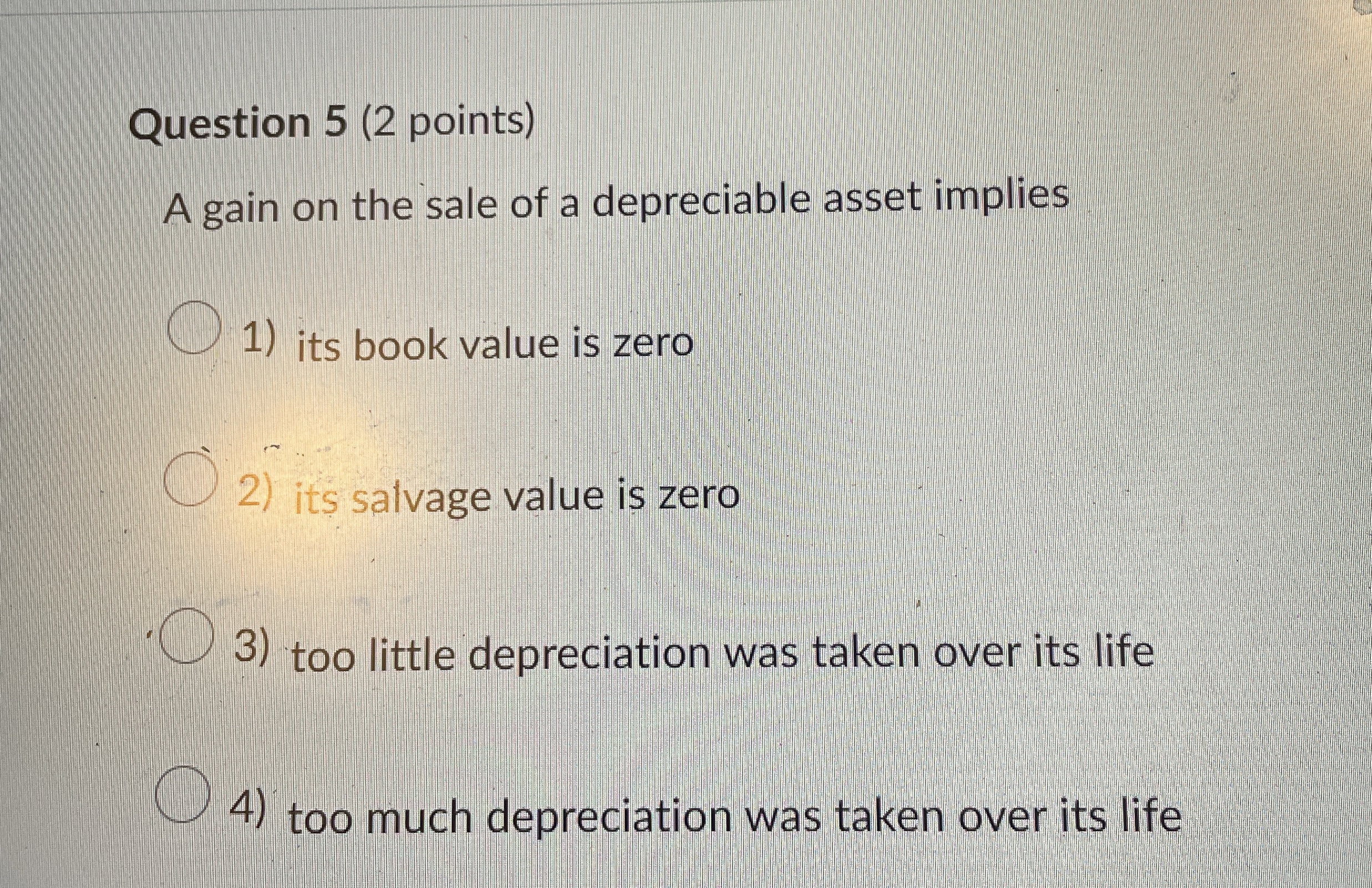 Question 5 ( 2 points ) A gain on the sale of a