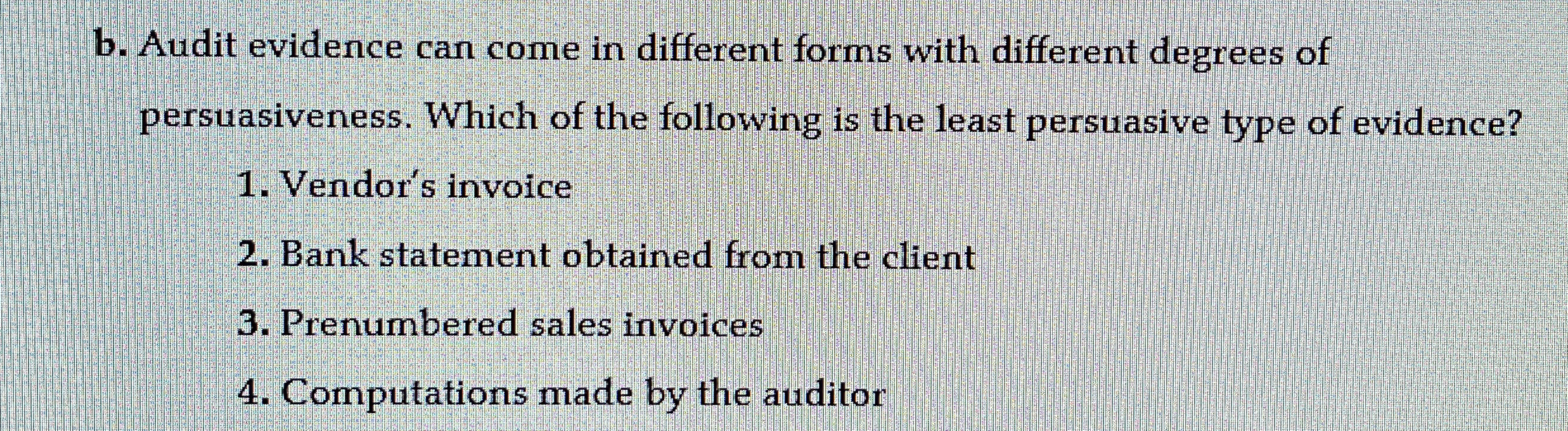 b . Audit evidence can come in different forms