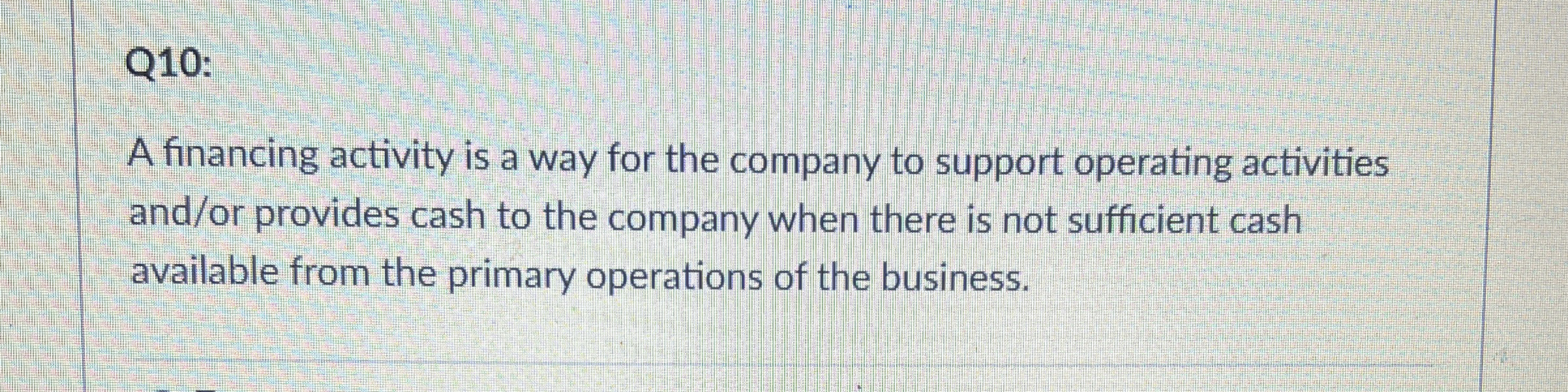Q 1 0 : A financing activity is a way for the