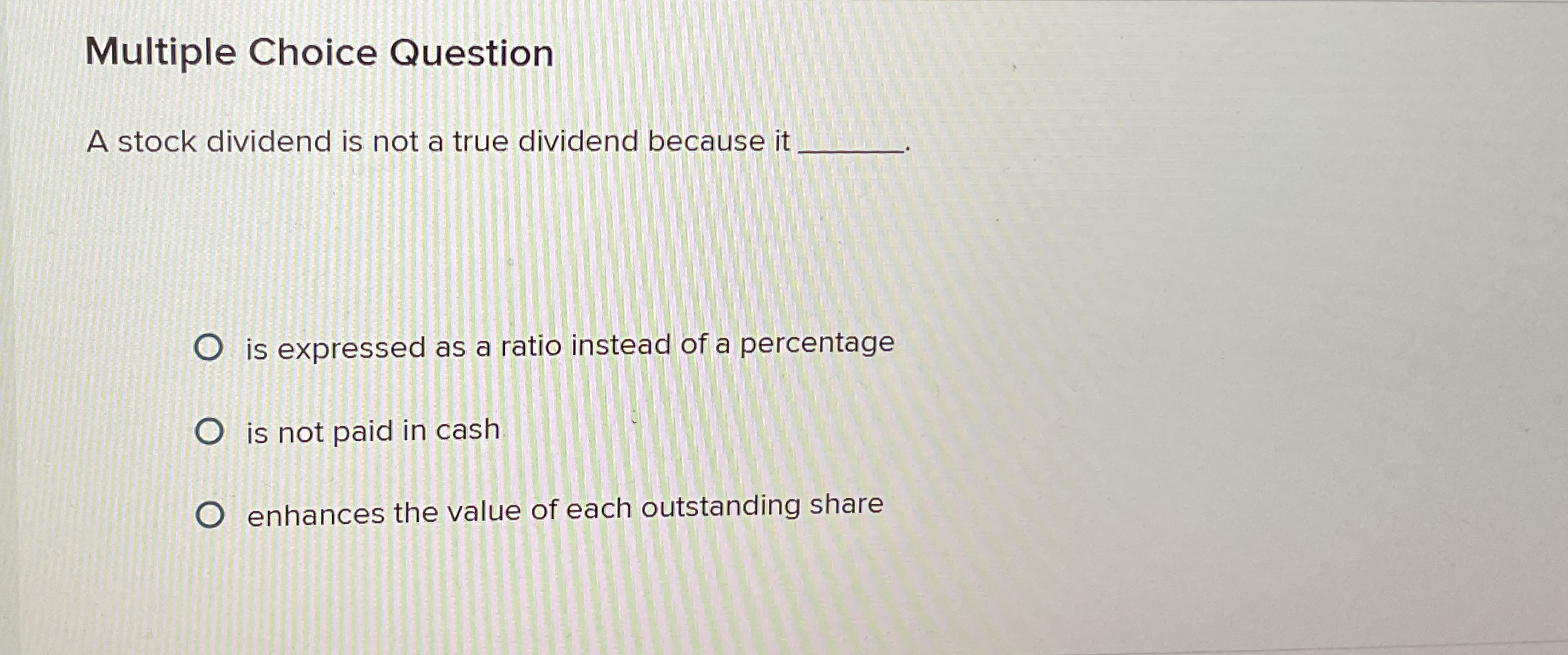 Multiple Choice Question A stock dividend is not