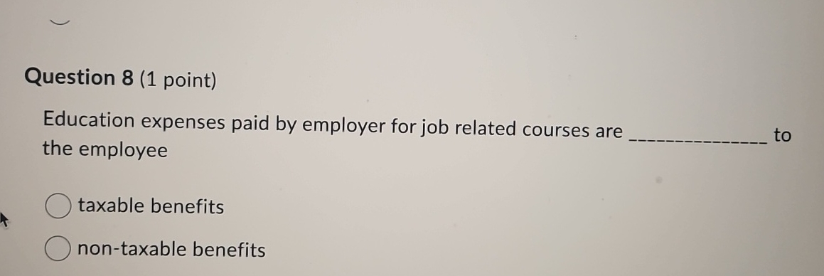 Question 8 ( 1 point ) Education expenses paid by
