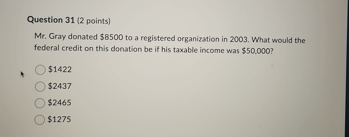 Question 3 1 ( 2 points ) Mr . Gray donated $ 8 5