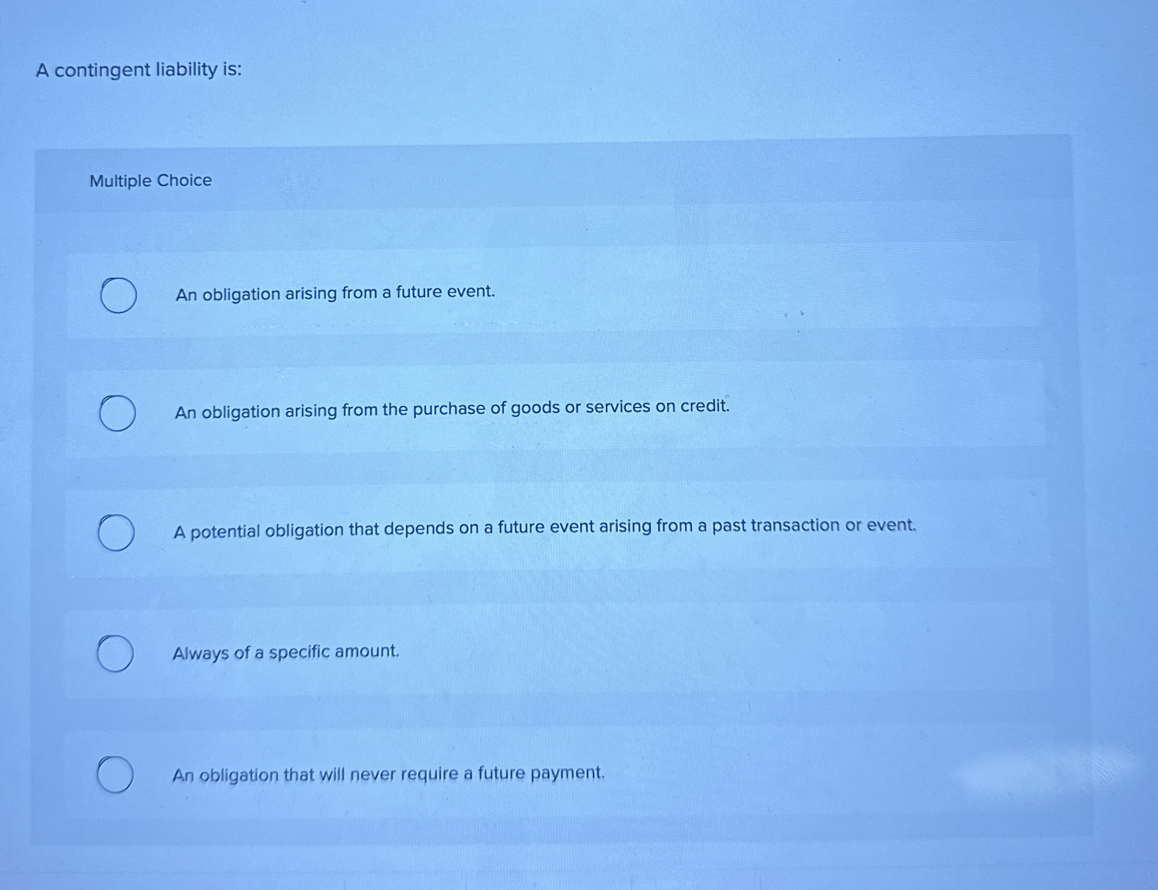 A contingent liability is: Multiple Choice An